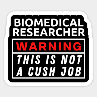 Biomedical Researcher This Is Not A Cush Job Sticker